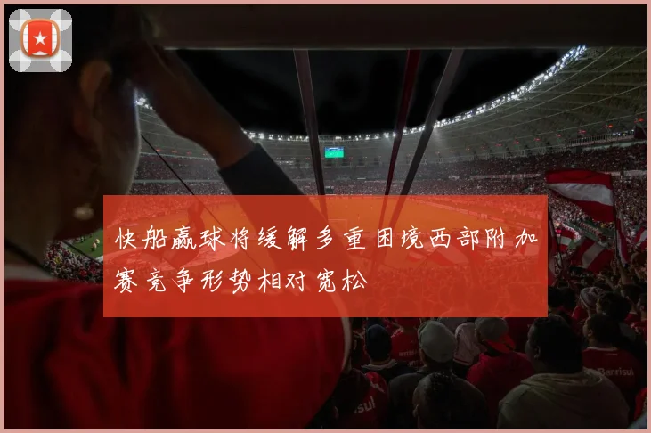 快船赢球将缓解多重困境西部附加赛竞争形势相对宽松
