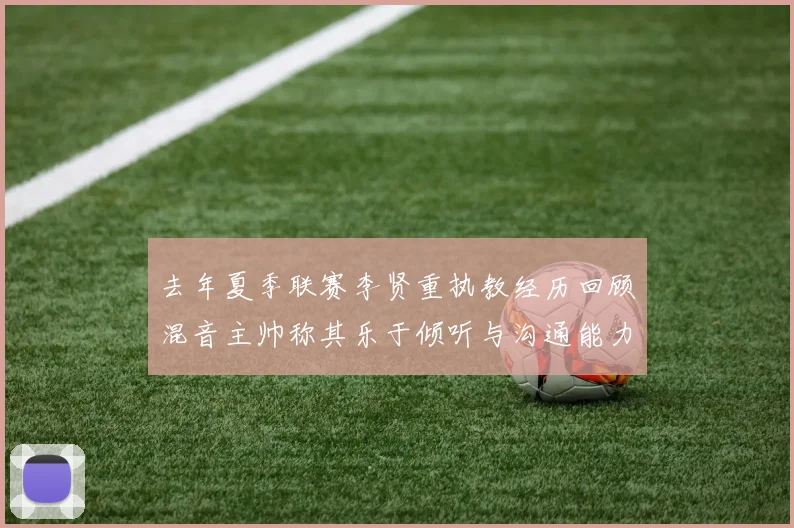 去年夏季联赛李贤重执教经历回顾混音主帅称其乐于倾听与沟通能力强